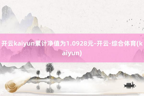 开云kaiyun累计净值为1.0928元-开云·综合体育(kaiyun)