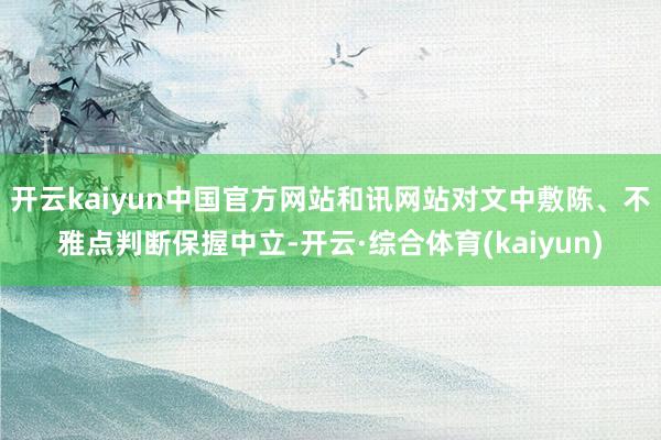 开云kaiyun中国官方网站和讯网站对文中敷陈、不雅点判断保握中立-开云·综合体育(kaiyun)