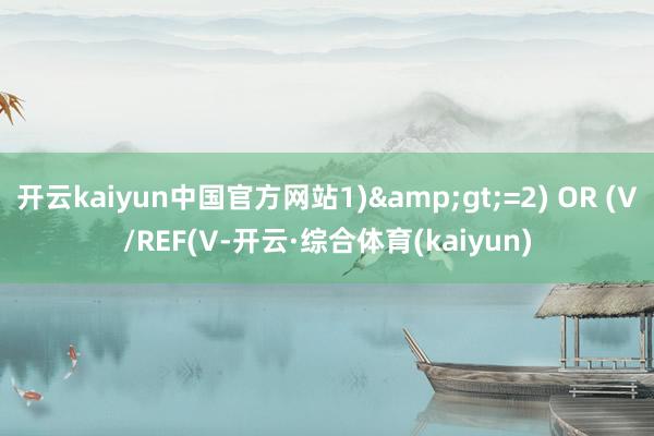 开云kaiyun中国官方网站1)&gt;=2) OR (V/REF(V-开云·综合体育(kaiyun)