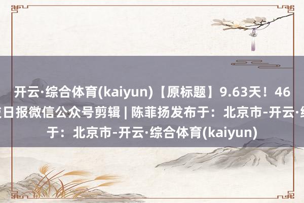 开云·综合体育(kaiyun)【原标题】9.63天！4606米！开首 | 科技日报微信公众号剪辑 | 陈菲扬发布于：北京市-开云·综合体育(kaiyun)