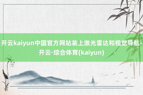 开云kaiyun中国官方网站装上激光雷达和视觉导航-开云·综合体育(kaiyun)