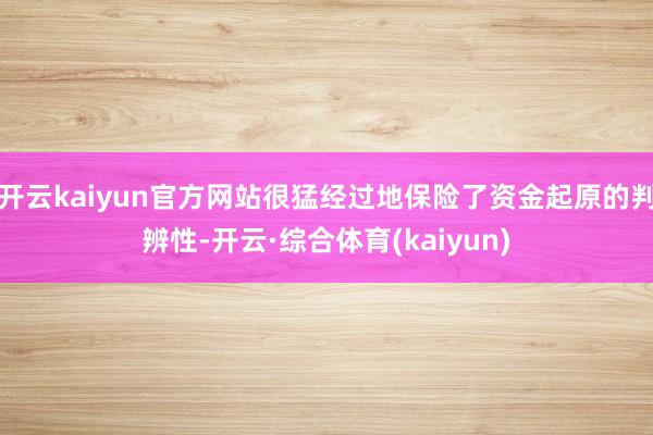 开云kaiyun官方网站很猛经过地保险了资金起原的判辨性-开云·综合体育(kaiyun)