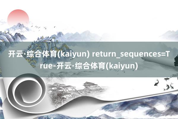 开云·综合体育(kaiyun) return_sequences=True-开云·综合体育(kaiyun)